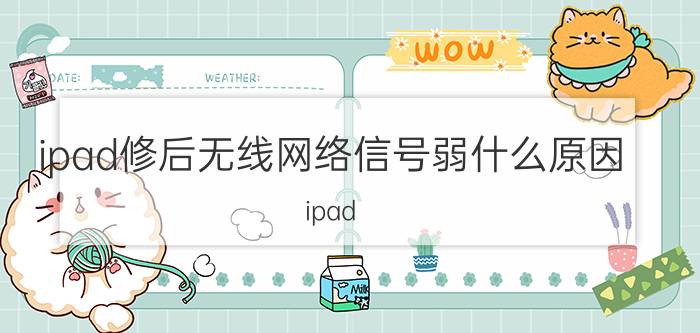 ipad修后无线网络信号弱什么原因 ipad 2020wifi信号差？